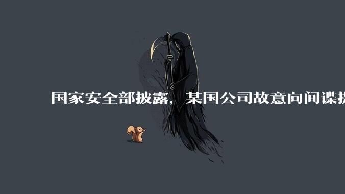 国家安全部披露，某国公司故意向间谍提供手机后门，使用者包括多国***工作人员，有哪些信息值得关注？