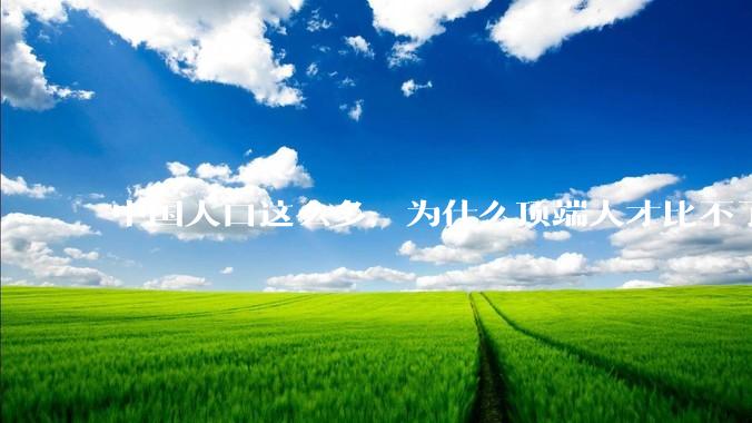 中国人口这么多，为什么顶端人才比不了西方？