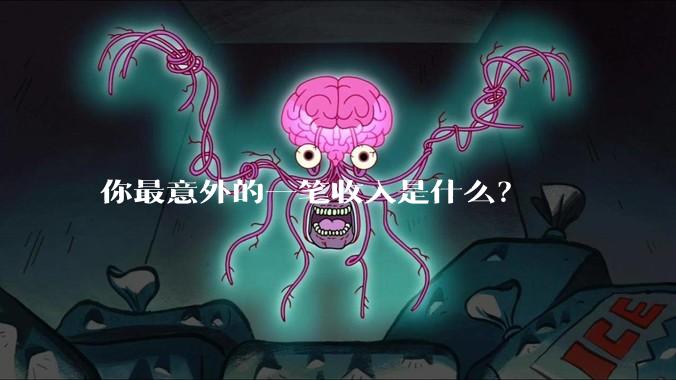 你最意外的一笔收入是什么？