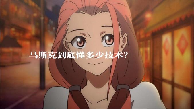 马斯克到底懂多少技术？