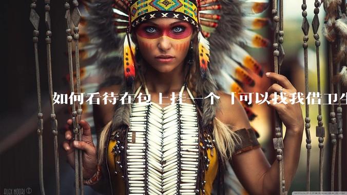 如何看待在包上挂一个「可以找我借卫生巾」的牌子挂件?