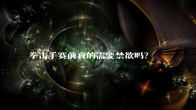 拳击手赛前真的需要禁欲吗？