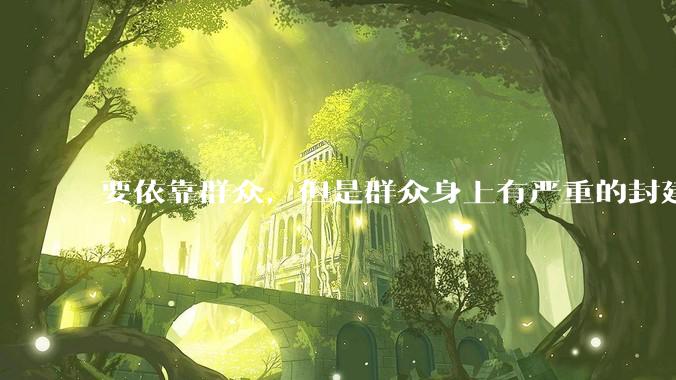 要依靠群众，但是群众身上有严重的封建思想和资本主义思想，怎么办？
