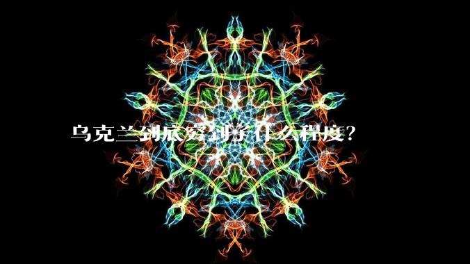 乌克兰到底穷到了什么程度？