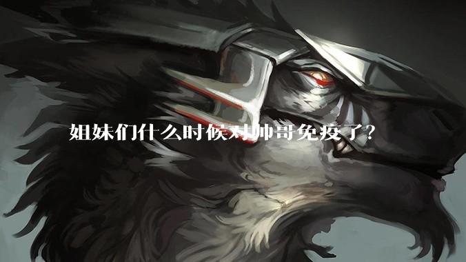姐妹们什么时候对帅哥免疫了？