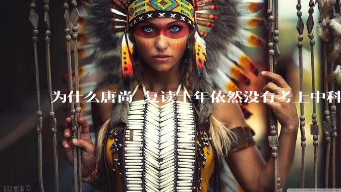 为什么唐尚珺复读十年依然没有考上中科大？
